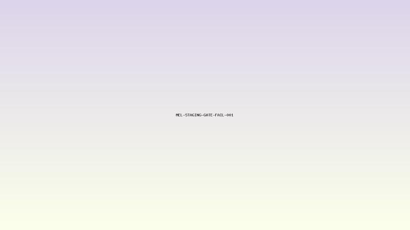 MEL-STAGING-GATE-FAIL-001