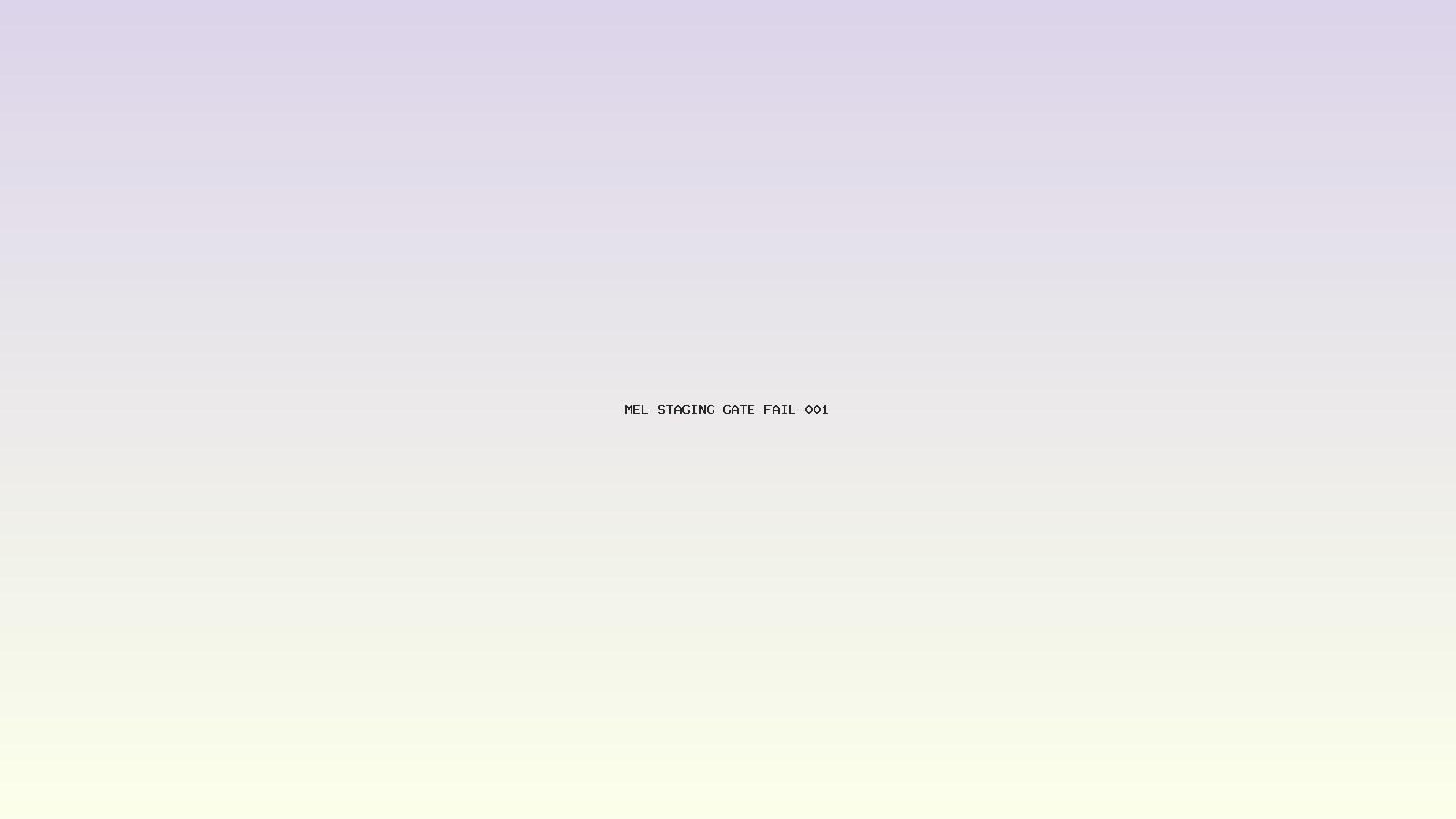 MEL-STAGING-GATE-FAIL-001